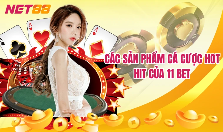 11Bet – Web Cá Độ Bóng Đá Uy Tín Thắng Đậm Tiền Thưởng 4 Các sản phẩm cá cược hot hit của 11 Bet