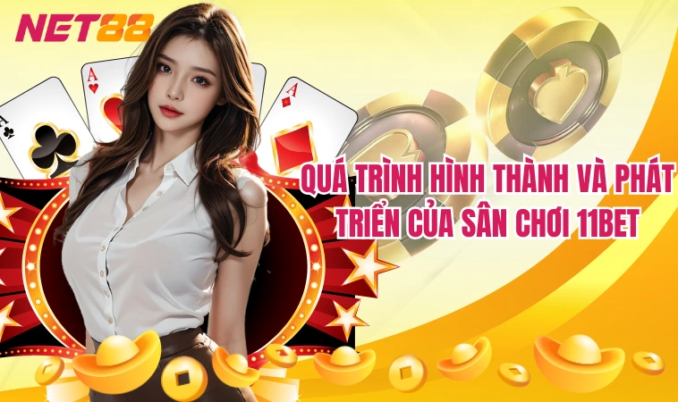 11Bet – Web Cá Độ Bóng Đá Uy Tín Thắng Đậm Tiền Thưởng 3 Quá trình hình thành và phát triển của sân chơi 11bet