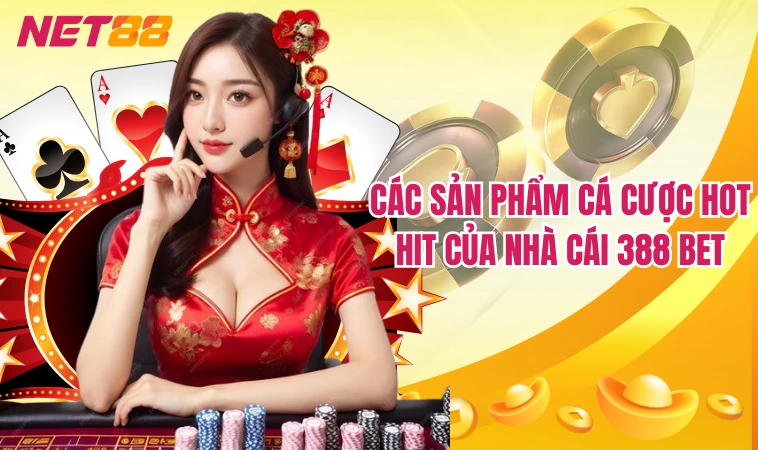 388Bet – Web Cá Cược Đổi Thưởng Hấp Dẫn Top 1 Việt Nam 4 Các sản phẩm cá cược hot hit của nhà cái 388 Bet
