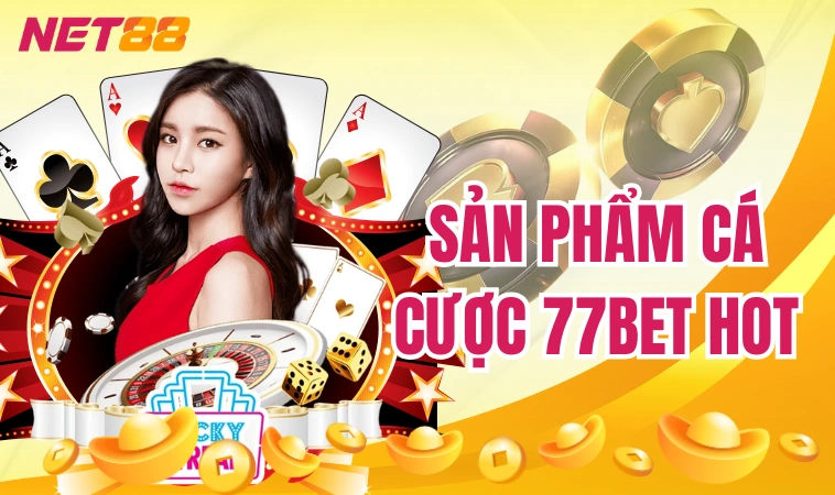 77bet | Sân Chơi Cá Cược #1 Việt Nam Cho Bet Thủ 2024 4 Sản phẩm cá cược 77bet HOT
