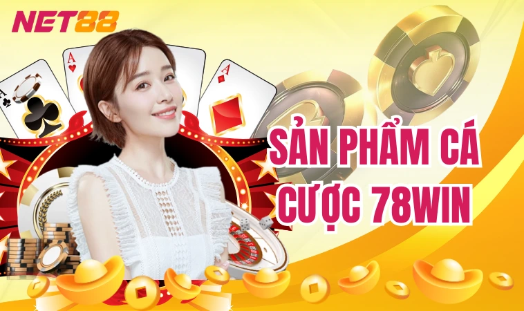 78win: Sân Chơi Xanh Chín Đẳng Cấp Hàng Đầu Thế Giới 4 Sản phẩm cá cược 78win