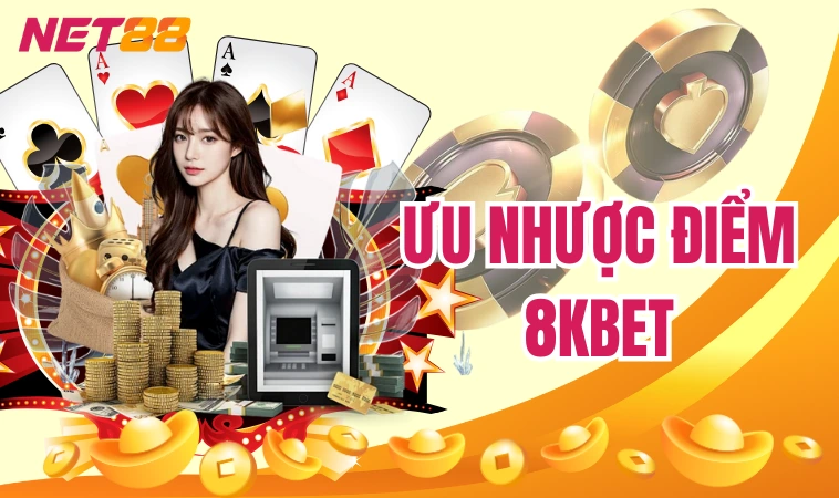 8kbet - Nơi Gửi Gắm Niềm Tin Của Bet Thủ Việt 2024 4 Ưu nhược điểm 8kbet