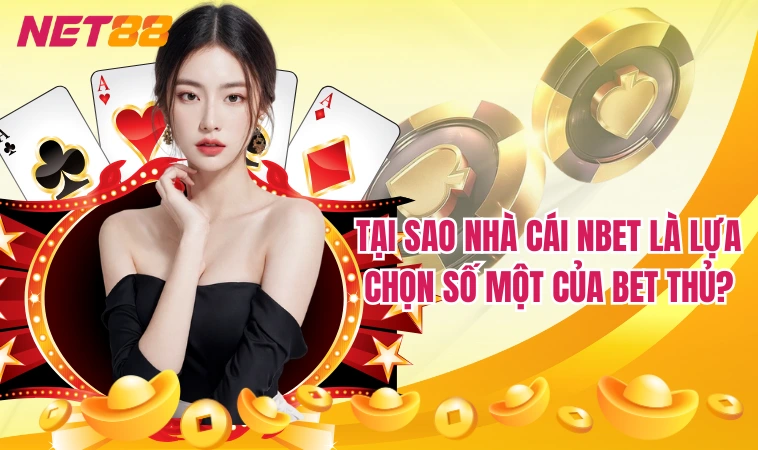 Nbet - Sảnh Cược Độc Đảo, Khuyến Mãi Siêu Khủng 3 Tại sao nhà cái Nbet là lựa chọn số một của bet thủ?